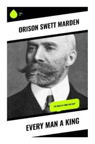 Knjiga Every Man A King Orison Swett Marden