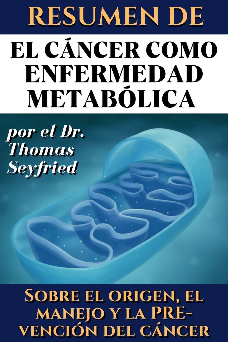 Book Resumen de El cáncer como enfermedad metabólica por el Dr. Thomas Seyfried Thomas Seyfried