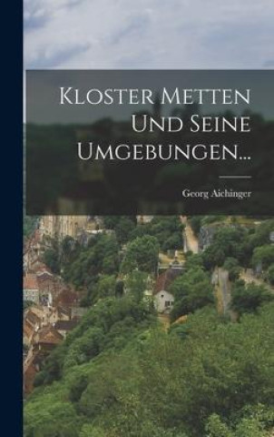 Könyv Kloster Metten und Seine Umgebungen... 