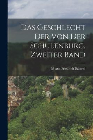 Knjiga Das Geschlecht der von der Schulenburg, Zweiter Band Johann Friedrich Danneil