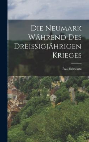 Kniha Die Neumark Während Des Dreissigjährigen Krieges Paul Schwartz