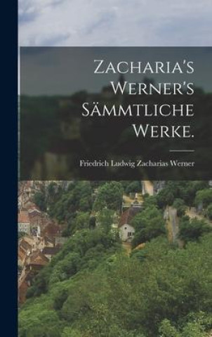 Book Zacharia's Werner's Sämmtliche Werke. Friedrich Ludwig Zacharias Werner