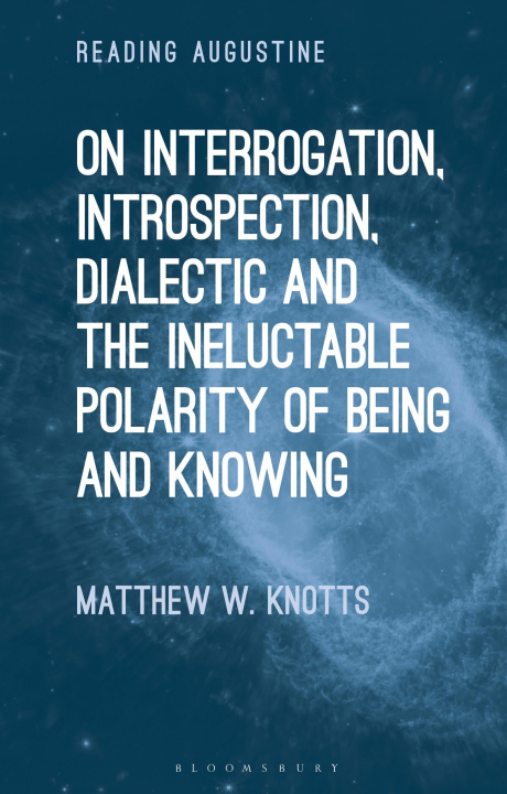 Kniha On Interrogation, Introspection, Dialectic and the Ineluctable Polarity of Being and Knowing Miles Hollingworth