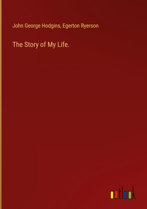 Libro The Story of My Life. Egerton Ryerson