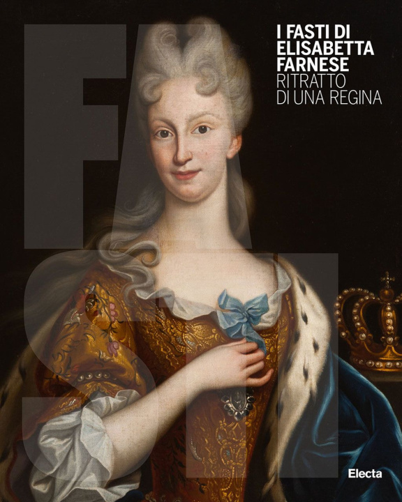 Carte Fasti di Elisabetta Farnese. Ritratto di una regina 