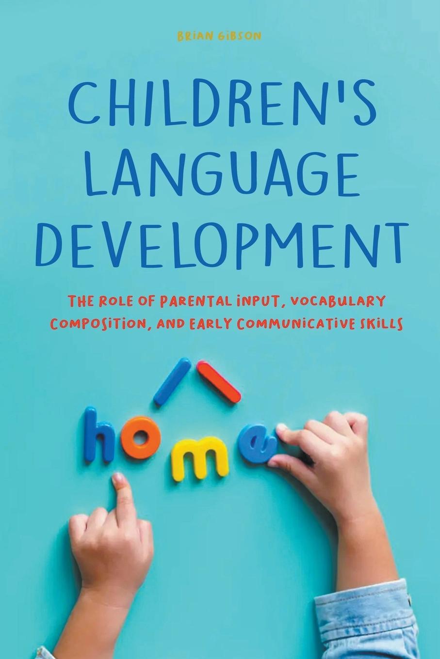 Kniha Children's Language Development  The Role of Parental Input, Vocabulary Composition, And Early Communicative Skills 