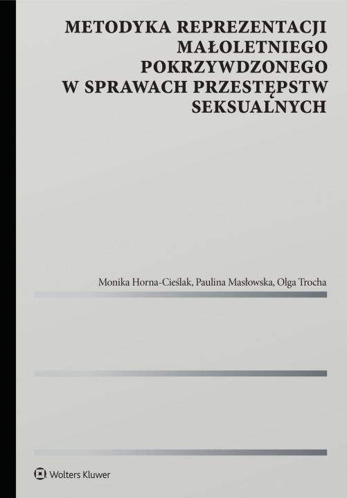 Kniha Metodyka reprezentacji małoletniego pokrzywdzonego w sprawach przestępstw seksualnych Horna-Cieślak Monika