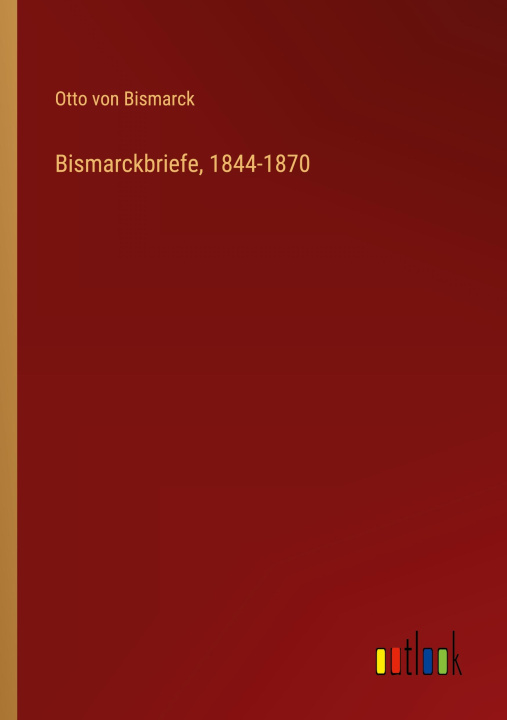 Knjiga Bismarckbriefe, 1844-1870 Otto von Bismarck