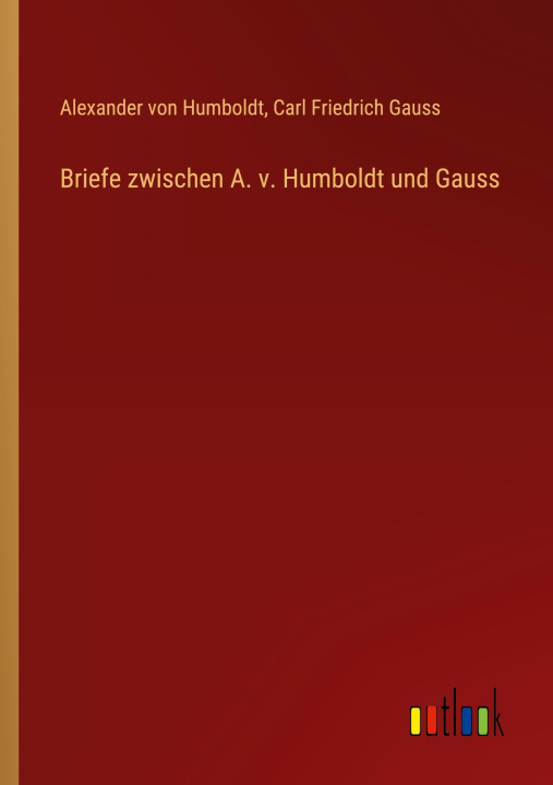 Książka Briefe zwischen A. v. Humboldt und Gauss Carl Friedrich Gauss