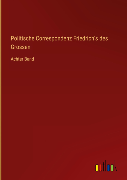 Könyv Politische Correspondenz Friedrich's des Grossen 