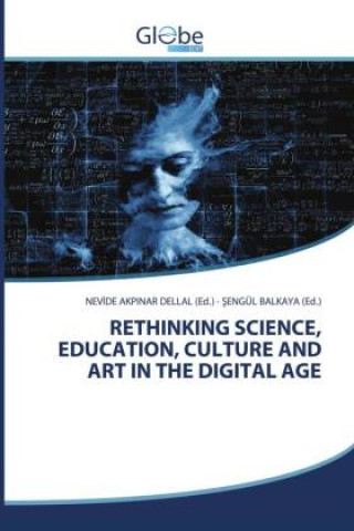 Книга RETHINKING SCIENCE, EDUCATION, CULTURE AND ART IN THE DIGITAL AGE NEVIDE AKPINAR DELLAL (Ed.)