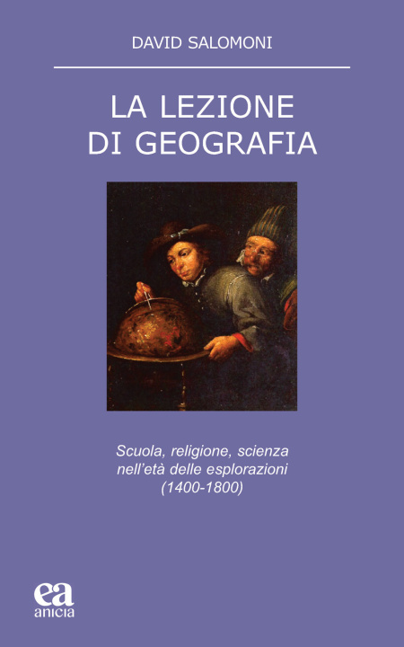 Carte lezione di geografia. Scuola, religione, scienza nell'età delle esplorazioni (1400-1800) David Salomoni