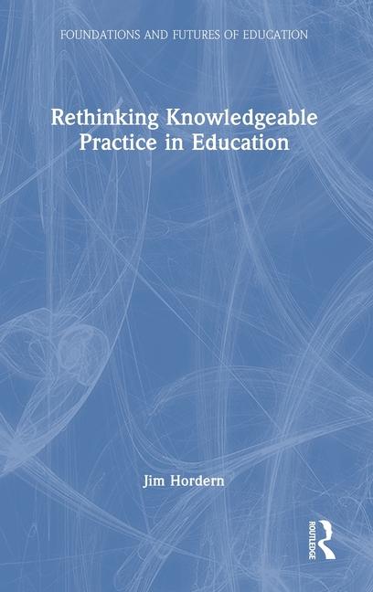 Knjiga Rethinking Knowledgeable Practice in Education Hordern