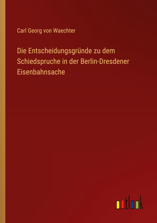 Książka Die Entscheidungsgründe zu dem Schiedspruche in der Berlin-Dresdener Eisenbahnsache 