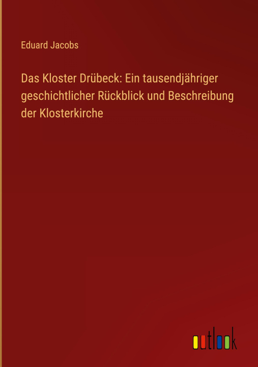 Książka Das Kloster Drübeck: Ein tausendjähriger geschichtlicher Rückblick und Beschreibung der Klosterkirche 