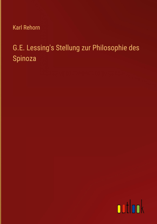 Buch G.E. Lessing's Stellung zur Philosophie des Spinoza Karl Rehorn