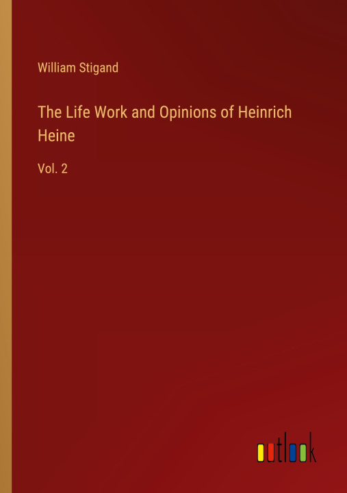 Book The Life Work and Opinions of Heinrich Heine 