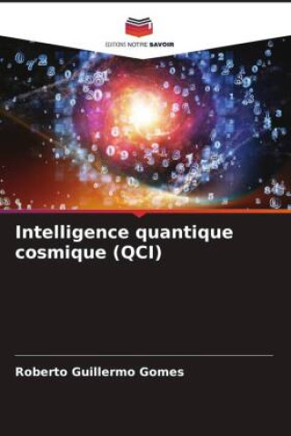 Knjiga Intelligence quantique cosmique (QCI) Roberto Guillermo Gomes