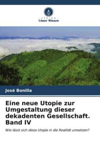 Kniha Eine neue Utopie zur Umgestaltung dieser dekadenten Gesellschaft. Band IV 