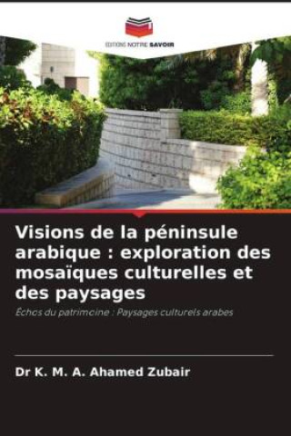 Könyv Visions de la péninsule arabique : exploration des mosa?ques culturelles et des paysages 