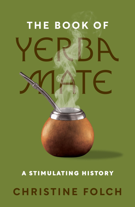 Könyv The Book of Yerba Mate – A Stimulating History Christine Folch