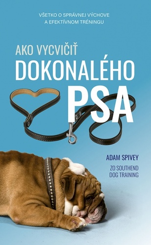 Könyv Ako vycvičiť dokonalého psa Adam Spivey