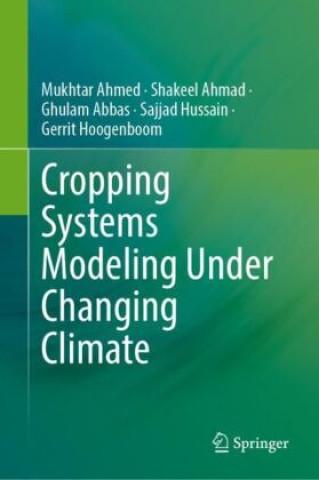 Könyv Cropping Systems Modeling Under Changing Climate Mukhtar Ahmed