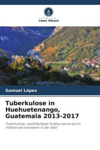 Buch Tuberkulose in Huehuetenango, Guatemala 2013-2017 Samuel Lopez