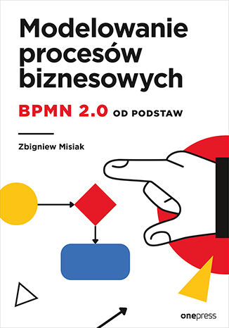 Kniha Modelowanie procesów biznesowych BPMN 2.0 od podstaw Misiak Zbigniew