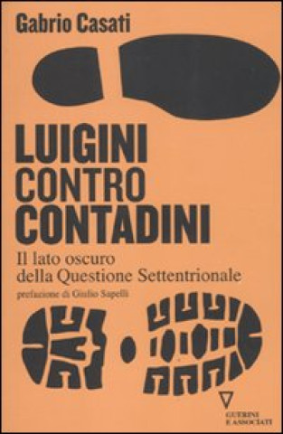 Книга Luigini contro contadini. Il lato oscuro della questione settentrionale Gabrio Casati