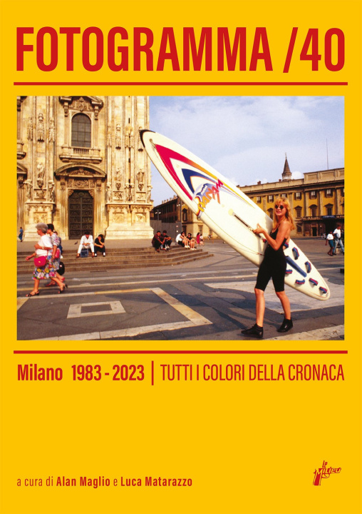 Carte Fotogramma 40. Milano 1983-2023. Tutti i colori della cronaca 