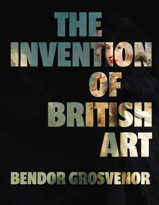 Buch Invention of British Art Bendor Grosvenor