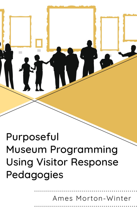 Knjiga Purposeful Museum Programming Using Visitor Response Pedagogies Ames Morton-Winter