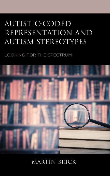 Knjiga Autistic-Coded Representation and Autism Stereotypes Martin Brick
