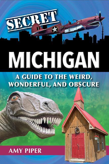 Kniha Secret Michigan: A Guide to the Weird, Wonderful, and Obscure 