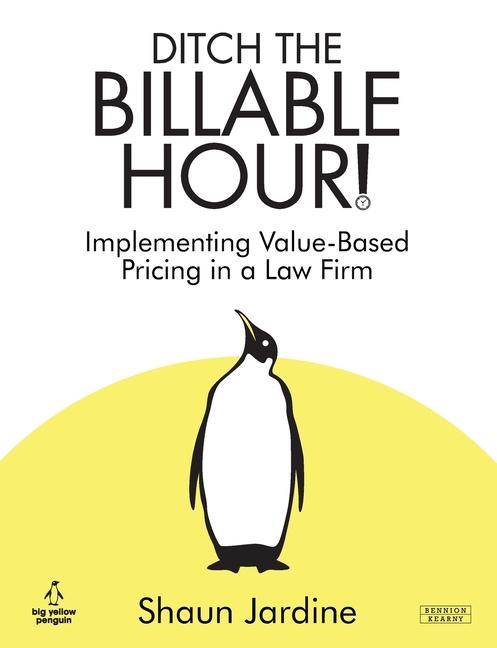Kniha Ditch The Billable Hour! Implementing Value-Based Pricing in a Law Firm 