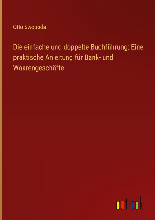 Kniha Die einfache und doppelte Buchführung: Eine praktische Anleitung für Bank- und Waarengeschäfte 