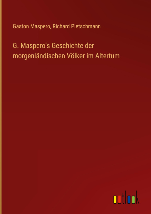 Book G. Maspero's Geschichte der morgenländischen Völker im Altertum Richard Pietschmann