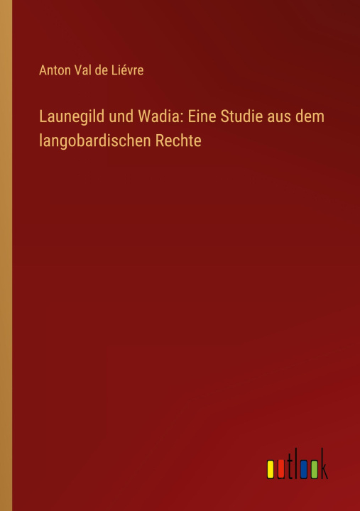 Carte Launegild und Wadia: Eine Studie aus dem langobardischen Rechte 