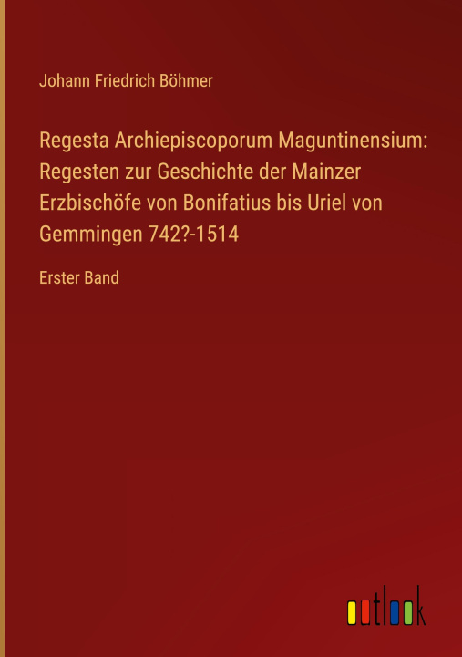 Könyv Regesta Archiepiscoporum Maguntinensium: Regesten zur Geschichte der Mainzer Erzbischöfe von Bonifatius bis Uriel von Gemmingen 742?-1514 