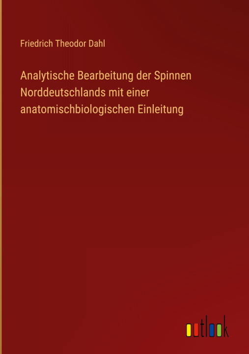 Könyv Analytische Bearbeitung der Spinnen Norddeutschlands mit einer anatomischbiologischen Einleitung 