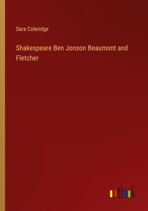 Knjiga Shakespeare Ben Jonson Beaumont and Fletcher Sara Coleridge