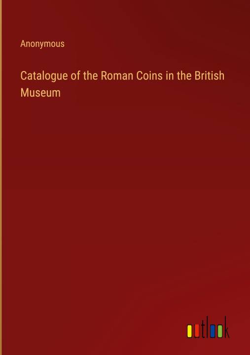 Livre Catalogue of the Roman Coins in the British Museum 