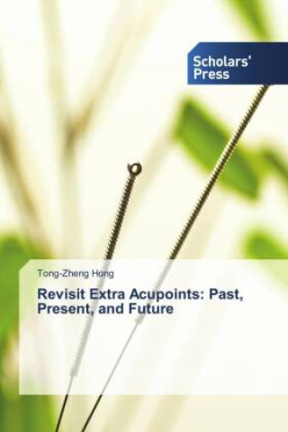 Knjiga Revisit Extra Acupoints: Past, Present, and Future Tong-zheng Hong