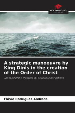 Buch A strategic manoeuvre by King Dinis in the creation of the Order of Christ Flávio Rodrigues Andrade