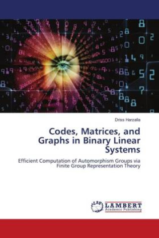 Knjiga Codes, Matrices, and Graphs in Binary Linear Systems Driss Harzalla