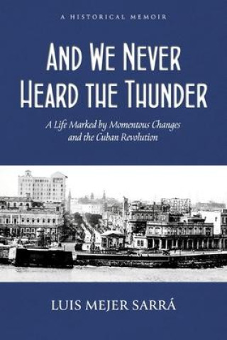 Книга And We Never Heard the Thunder: A Life Marked by Momentous Changes and the Cuban Revolution 