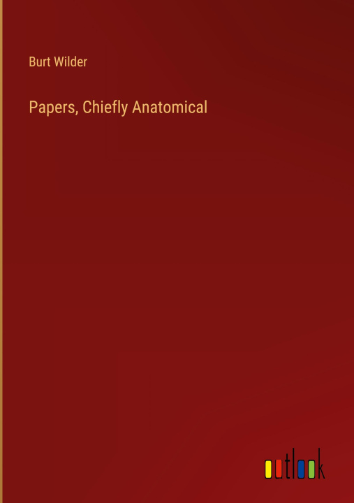 Knjiga Papers, Chiefly Anatomical Burt Wilder