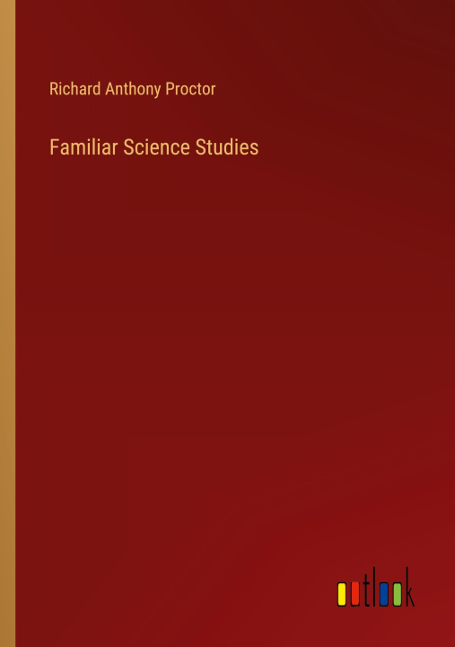 Knjiga Familiar Science Studies Richard Anthony Proctor