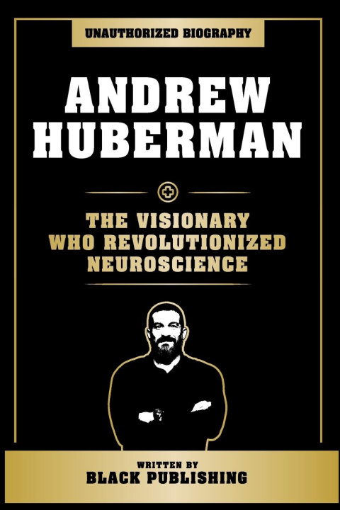 Kniha Andrew Huberman - The Visionary Who Revolutionized Neuroscience 